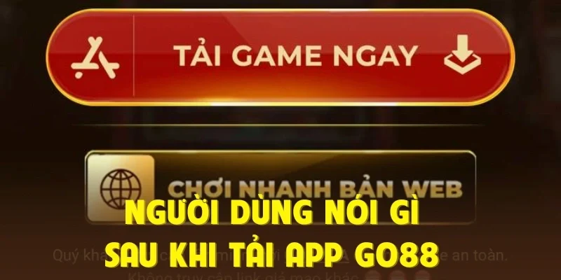 Người dùng nói gì sau khi tải app Go88